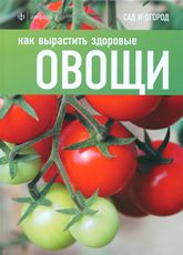 обложка Как вырастить здоровые овощи от интернет-магазина Книгамир