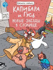 обложка КНИЖКА-КОМИКС. Капибара и Гусь. Том 3. Новые звёзды в столице. 165х240 от интернет-магазина Книгамир