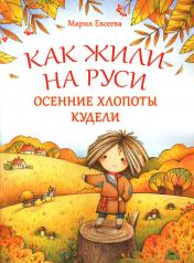 обложка Как жили на Руси: Осенние хлопоты Кудели. 2-е изд от интернет-магазина Книгамир