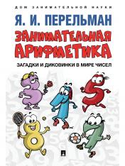 обложка Занимательная арифметика. Загадки и диковинки в мире чисел.-М.:Проспект,2025. (Серия «Дом занимательной науки»). от интернет-магазина Книгамир