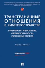 обложка Трансграничные отношения в киберпространстве: правовое регулирование, кибербезопасность, разрешение споров. Монография.-М.:Проспект,2024. от интернет-магазина Книгамир