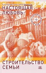 обложка Настоящая любовь: строительство семьи. 3-е изд., испр. и доп от интернет-магазина Книгамир