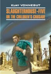 обложка Slaughterhouse-Five or the Children's Crusade = Бойня номер пять от интернет-магазина Книгамир