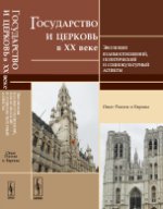 обложка Государство и церковь в XX веке: эволюция взаимоотношений, политический и социокультурный аспекты: Опыт России и Европы от интернет-магазина Книгамир