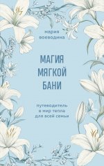 обложка Магия мягкой бани. Путеводитель в мир тепла для всей семьи от интернет-магазина Книгамир