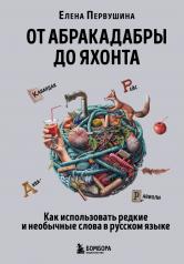 обложка От абракадабры до яхонта. Как использовать редкие и необычные слова в русском языке от интернет-магазина Книгамир