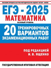 обложка ЕГЭ-2025. Математика. (60x84/8). 20 тренировочных вариантов экзаменационных работ для подготовки к ЕГЭ. Базовый уровень от интернет-магазина Книгамир