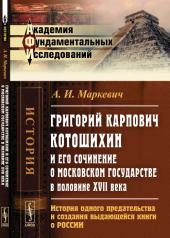 обложка Григорий Карпович Котошихин и его сочинение о Московском государстве в половине XVII века: История одного предательства и создания выдающейся книги о России от интернет-магазина Книгамир