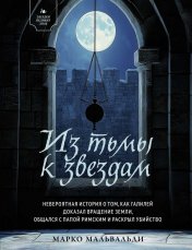 Обложка обложка Из тьмы к звездам. Невероятная история о том, как Галилей доказал вращение Земли, общался с Папой Римским и раскрыл убийство от интернет-магазина Книгамир