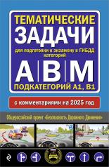 обложка Тематические задачи для подготовки к экзамену в ГИБДД категорий А, В, М, подкатегорий А1, В1 с комментария на 2025 год от интернет-магазина Книгамир