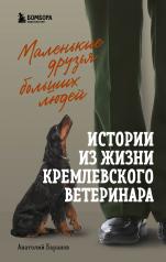 обложка Маленькие друзья больших людей. Истории из жизни кремлевского ветеринара от интернет-магазина Книгамир