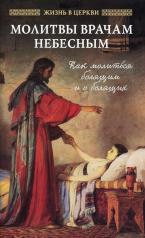 обложка Молитвы врачам Небесным: Как молиться болящим и о болящих от интернет-магазина Книгамир
