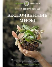 обложка Беспочвенные мифы. Новая жизнь комнатных растений в альтернативном грунте. Издание второе, дополненное от интернет-магазина Книгамир