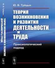 обложка Теория возникновения и развития деятельности и труда: Праксиологический подход от интернет-магазина Книгамир
