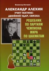 обложка Александр Алехин учит тактике: двойной удар, связка. Решебник по партиям чемпиона мира по шахматам от интернет-магазина Книгамир