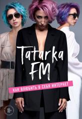 обложка Tatarka FM. Как влюбить в себя Интернет от интернет-магазина Книгамир