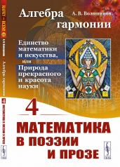 обложка Алгебра гармонии: Единство математики и искусства, или Природа прекрасного и красота науки. Книга 4: Математика в поэзии и прозе от интернет-магазина Книгамир