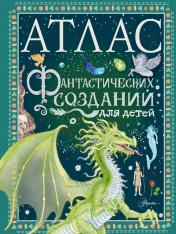 обложка Атлас фантастических созданий для детей от интернет-магазина Книгамир