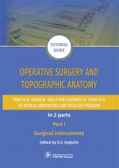 обложка Operative surgery and topographic anatomy. Practical surgical skills for students of years II–IV of medical universities and faculties program : tutorial guide. In 2 parts. Part I. Surgical instruments / edited by S. S. Dydykin. — Moscow : GEOTARMedia, 20 от интернет-магазина Книгамир