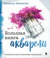обложка Большая книга акварели. Руководство для начинающих художников от интернет-магазина Книгамир