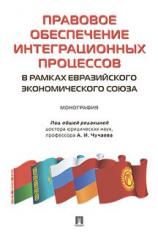 обложка Правовое обеспечение интеграционных процессов в рамках Евразийского экономического союза: монография. Под общ.ред. Чучаева А.И. от интернет-магазина Книгамир