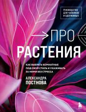 обложка Про растения. Как выбрать комнатные под свой стиль и ухаживать за ними без стресса от интернет-магазина Книгамир