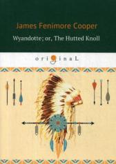 обложка Wyandotte; or, The Hutted Knoll = Вайандотте, или Дом на холме: на англ.яз. Cooper J.F. от интернет-магазина Книгамир
