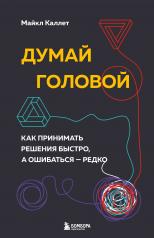 обложка Думай головой. Как принимать решения быстро, а ошибаться — редко от интернет-магазина Книгамир