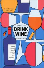 обложка Как пить вино: самый простой способ узнать, что вам нравится от интернет-магазина Книгамир