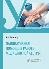 обложка Паллиативная помощь в работе медицинской сестры : учебное пособие / А. В. Каларащук. — Москва : ГЭОТАР-Медиа, 2025. — 240 с. : ил. от интернет-магазина Книгамир