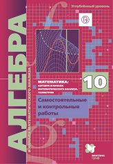 обложка Математика: алгебра и начала математического анализа, геометрия. Алгебра и начала математического анализа (углубленный уровень). 10 класс. Самостоятельные и контрольные работы от интернет-магазина Книгамир