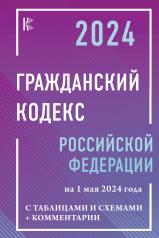 обложка Гражданский кодекс Российской Федерации на 1 мая 2024 года с таблицами и схемами + комментарии от интернет-магазина Книгамир