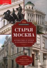 обложка Старая Москва. Путешествие от Кремля до Бульварного кольца. История центра столицы в памятниках, площадях и переулках от интернет-магазина Книгамир