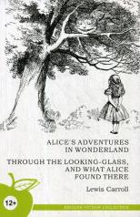 обложка Alice's Adventures in Wonderland; Through the Looking-Class, and what alice found there = Алиса в стране чудес, Алиса в Зазеркалье. (на англ. яз.) от интернет-магазина Книгамир