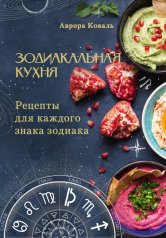 обложка Зодиакальная кухня. Рецепты для каждого знака зодиака от интернет-магазина Книгамир
