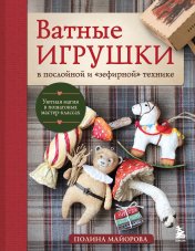 обложка ВАТНЫЕ ИГРУШКИ в послойной и "зефирной" технике. Уютная магия в пошаговых мастер-классах от интернет-магазина Книгамир