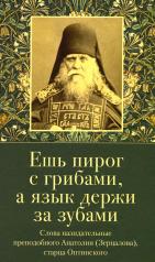 обложка Ешь пирог с грибами, а язык держи за зубами. Слова назидательные преподобного Анатолия (Зерцалова) от интернет-магазина Книгамир