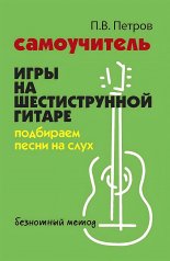 Самоучитель игры на шестиструн.гитаре:подбираем песни на слух:безнот.метод дп