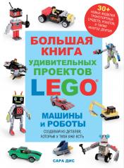 обложка Большая книга удивительных проектов LEGO. Машины и роботы от интернет-магазина Книгамир