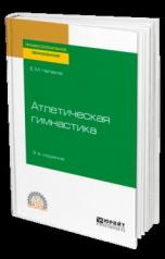 обложка АТЛЕТИЧЕСКАЯ ГИМНАСТИКА 3-е изд. Учебное пособие для СПО от интернет-магазина Книгамир