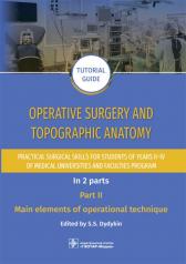 обложка Operative surgery and topographic anatomy. Practical surgical skills for students of years II–IV of medical universities and faculties program : tutorial guide. In 2 parts. Part II. Main elements of operational technique / edited by S. S. Dydykin. — Mosco от интернет-магазина Книгамир