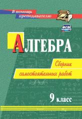 обложка Алгебра. 9 класс: сборник самостоятельных работ. 150 стр. от интернет-магазина Книгамир