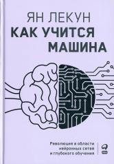 обложка Как учится машина: Революция в области нейронных сетей и глубокого обучения от интернет-магазина Книгамир