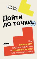 обложка Дойти до точки: Как преодолеть писательский блок и создавать тексты без мучений и боли от интернет-магазина Книгамир