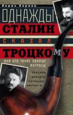 обложка Однажды Сталин сказал Троцкому, или Кто такие конные матросы. Ситуации, эпизоды, диалоги, анекдоты от интернет-магазина Книгамир