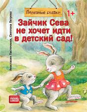 обложка Зайчик Сева не хочет идти в детский сад! Полезные сказки (Обложка) от интернет-магазина Книгамир