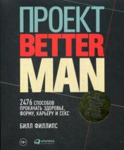 обложка Проект Better Man: 2476 способов прокачать здоровье, форму, карьеру и секс. Билл Филлипс от интернет-магазина Книгамир
