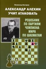 обложка Александр Алехин учит атаковать. Решебник по партиям чемпиона мира по шахматам от интернет-магазина Книгамир