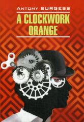 обложка A clockwork orange = Заводной апельсин: книга для чтения на английском языке от интернет-магазина Книгамир