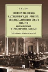 обложка Решения Уголовного кассационного департамента Правительствующего Сената. 1866–1916. Систематический и хронологический указатели. Комментарии избранных решений.-М.:Проспект,2021. от интернет-магазина Книгамир